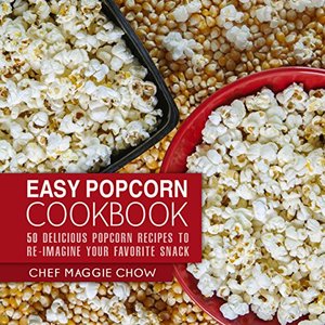 Easy Popcorn Cookbook: 50 Delicious Popcorn Recipes To Re-Imagine Your Favorite Snack